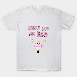 Dance Like an egg T-Shirt